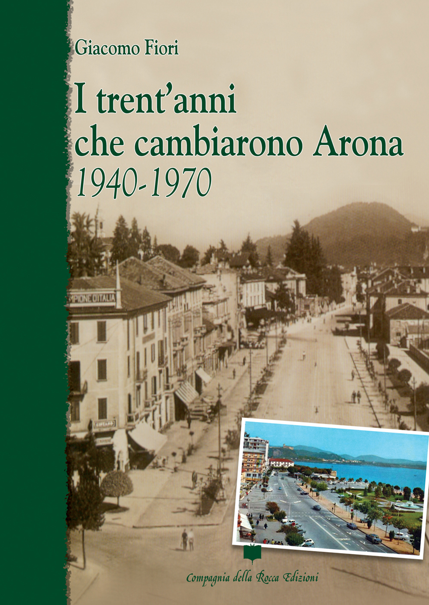 GIACOMO FIORI. I TRENT'ANNI CHE CAMBIARONO ARONA. 1940-1970