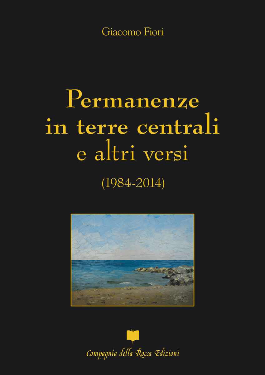 GIACOMO FIORI. PERMANENZE IN TERRE CENTRALI E ALTRI VERSI (1984-2014)