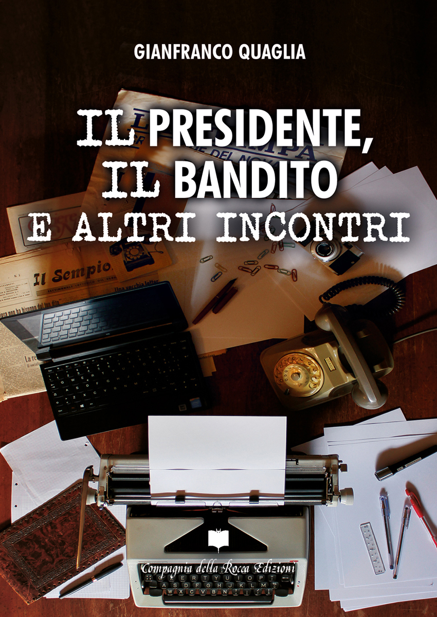 GIANFRANCO QUAGLIA. IL PRESIDENTE, IL BANDITO E ALTRI INCONTRI