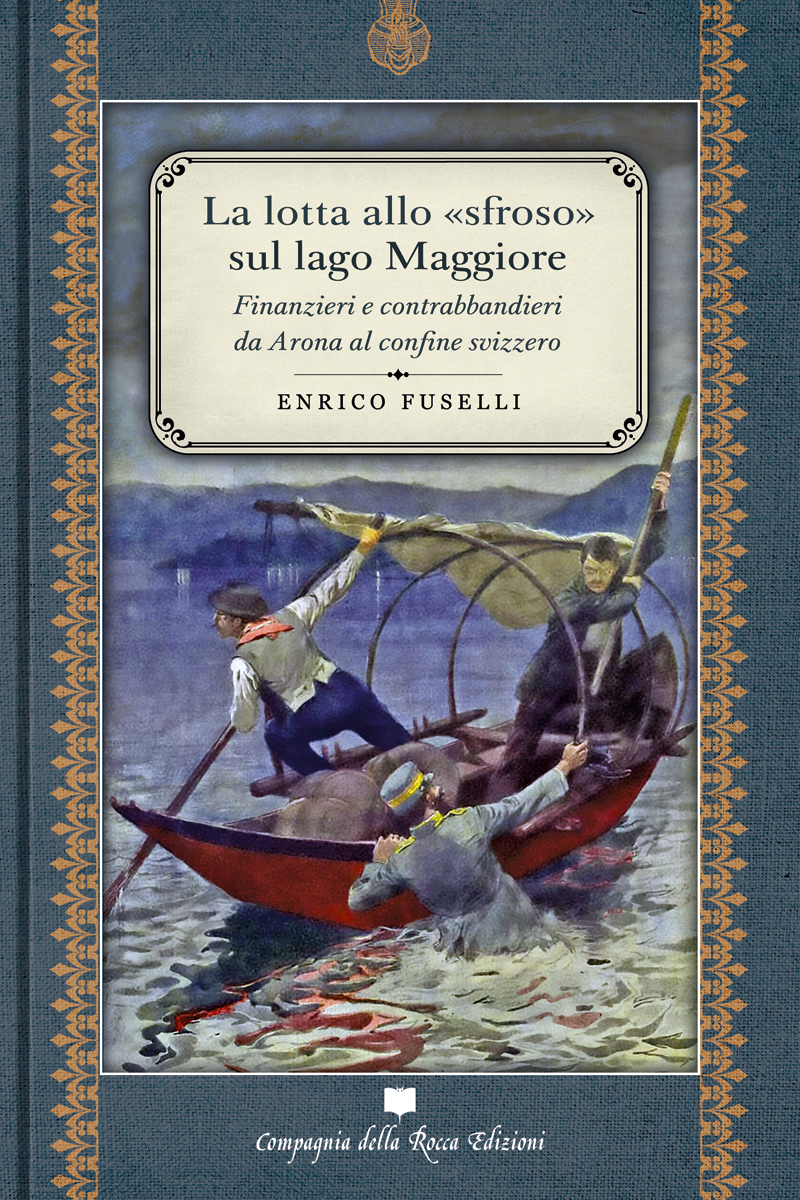 LA LOTTA ALLO SFROSO SUL LAGO MAGGIORE. FINANZIERI E CONTRABBANDIERI DA ARONA AL CONFINE SVIZZERO di ENRICO FUSELLI